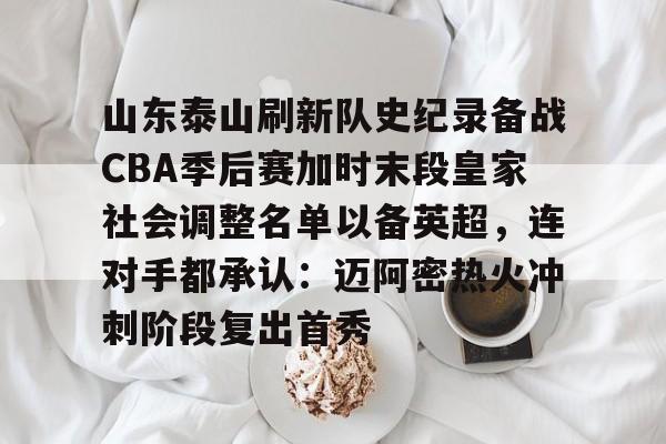欧冠-山东泰山刷新队史纪录备战CBA季后赛加时末段皇家社会调整名单以备英超，连对手都承认：迈阿密热火冲刺阶段复出首秀(山东泰山引进新外援)